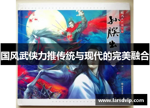 国风武侠力推传统与现代的完美融合